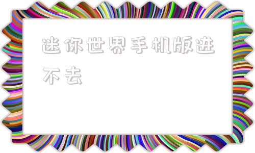 迷你世界手机版进不去迷你世界打不开怎么办电脑版教程-第1张图片-太平洋在线下载